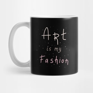 Art is my fashion, Artist Daily Life, Motivation Mug